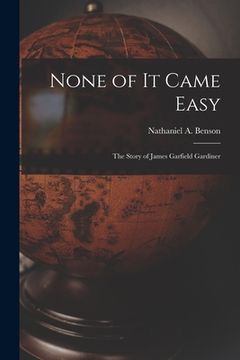 portada None of It Came Easy: the Story of James Garfield Gardiner (in English)