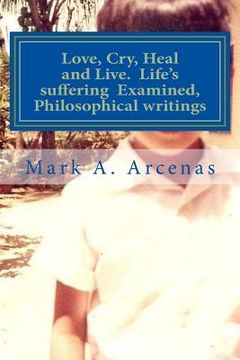 portada Love, Cry, Heal and Live. Life's suffering Examined, Philosophical writings: Philosophy