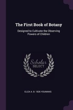 portada The First Book of Botany: Designed to Cultivate the Observing Powers of Children
