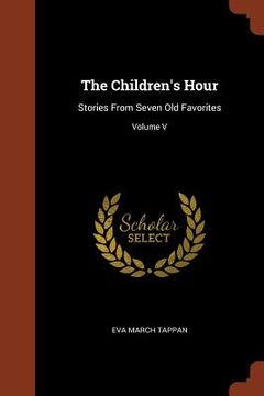 portada The Children's Hour: Stories From Seven Old Favorites; Volume V (en Inglés)