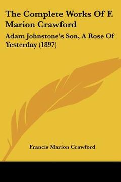portada the complete works of f. marion crawford: adam johnstone's son, a rose of yesterday (1897) (en Inglés)