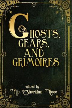 portada Ghosts, Gears, and Grimoires: A Steampunk Anthology (en Inglés)