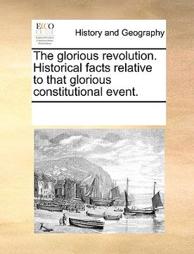 portada the glorious revolution. historical facts relative to that glorious constitutional event. (en Inglés)