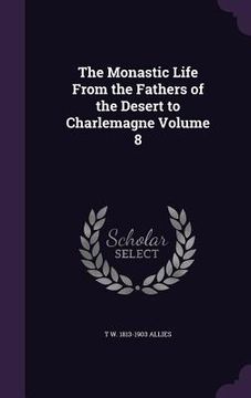 portada The Monastic Life From the Fathers of the Desert to Charlemagne Volume 8 (en Inglés)