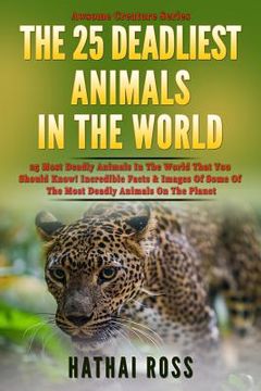 portada The 25 Deadliest Animals in the World: 25 Most Deadly Animals In The World That You Should Know! Incredible Facts & Images Of Some Of The Most Deadly (in English)