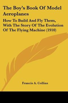 portada the boy's book of model aeroplanes: how to build and fly them, with the story of the evolution of the flying machine (1910)