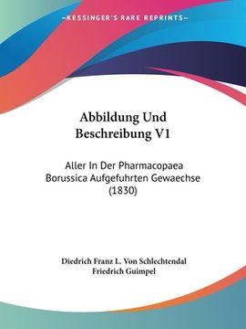 portada Abbildung Und Beschreibung V1: Aller In Der Pharmacopaea Borussica Aufgefuhrten Gewaechse (1830) (en Alemán)