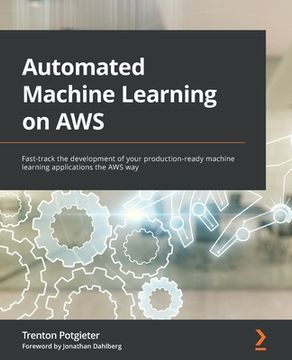 portada Automated Machine Learning on AWS: Fast-track the development of your production-ready machine learning applications the AWS way (en Inglés)
