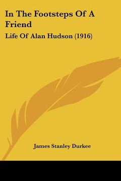 portada in the footsteps of a friend: life of alan hudson (1916) (en Inglés)