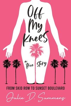 portada Off My Knees: From Skid Row to Sunset Boulevard (en Inglés)
