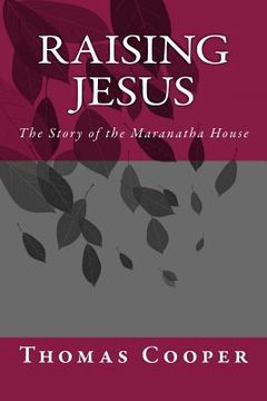 portada Raising Jesus: The Story of the Maranatha House (en Inglés)