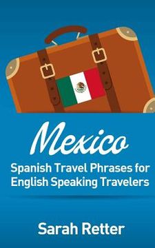 portada Mexico: Spanish Travel Phrases for English Speaking Travelers: The most useful 1.000 phrases to get around when travelling in (in English)
