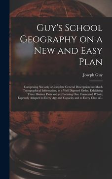 portada Guy's School Geography on a New and Easy Plan [microform]: Comprising Not Only a Complete General Description but Much Topographical Information, in a (en Inglés)