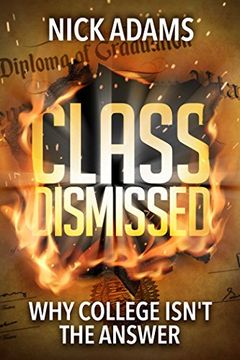 portada Class Dismissed: Why College Isn't the Answer (en Inglés)
