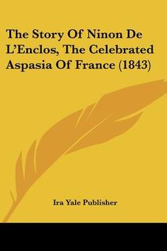 portada the story of ninon de l'enclos, the celebrated aspasia of france (1843) (en Inglés)