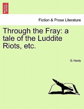 portada through the fray: a tale of the luddite riots, etc. (in English)