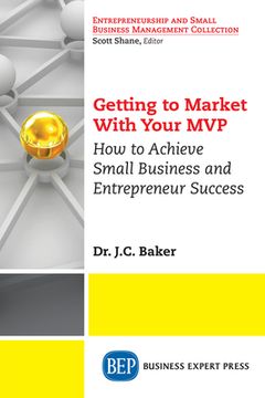 portada Getting to Market With Your MVP: How to Achieve Small Business and Entrepreneur Success (en Inglés)