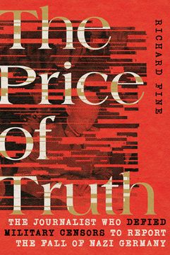 portada The Price of Truth: The Journalist Who Defied Military Censors to Report the Fall of Nazi Germany (en Inglés)
