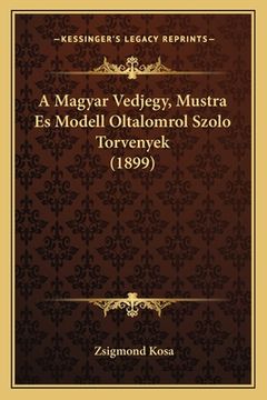 portada A Magyar Vedjegy, Mustra Es Modell Oltalomrol Szolo Torvenyek (1899) (en Húngaro)