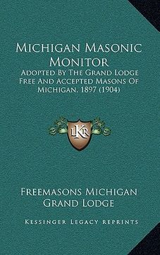 portada michigan masonic monitor: adopted by the grand lodge free and accepted masons of michigan, 1897 (1904) (in English)