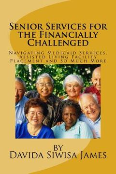 portada Senior Services for the Financially Challenged: Navigating Medicaid Services, Assisted Living Facility Placement and So Much More (en Inglés)
