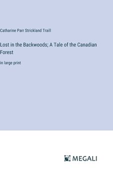 portada Lost in the Backwoods; A Tale of the Canadian Forest: in large print (en Inglés)