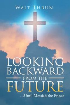 portada Looking Backward from the Future: ...Until Messiah the Prince (en Inglés)