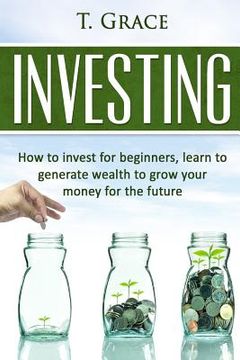 portada Investing: Learn How To Invest For Beginners, Learn To Generate Wealth And Grow (en Inglés)