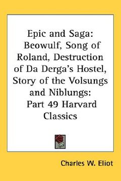 portada epic and saga: beowulf, song of roland, destruction of da derga's hostel, story of the volsungs and niblungs: part 49 harvard classic (en Inglés)