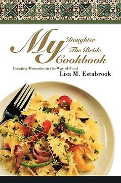 portada my daughter the bride cookbook: creating memories in the way of food (en Inglés)