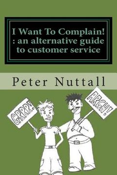 portada I want to complain: an alternative guide to customer service (in English)