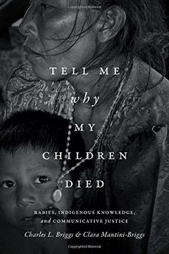 portada Tell Me Why My Children Died: Rabies, Indigenous Knowledge, and Communicative Justice (Critical Global Health: Evidence, Efficacy, Ethnography)