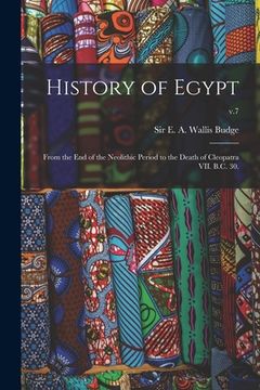 portada History of Egypt: From the End of the Neolithic Period to the Death of Cleopatra VII. B.C. 30.; v.7 (en Inglés)