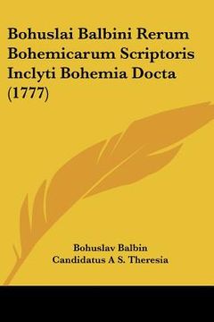portada bohuslai balbini rerum bohemicarum scriptoris inclyti bohemia docta (1777) (en Inglés)