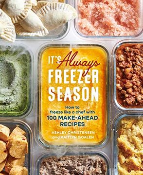 portada It'S Always Freezer Season: How to Freeze Like a Chef With 100 Make-Ahead Recipes [a Cookbook] (en Inglés)