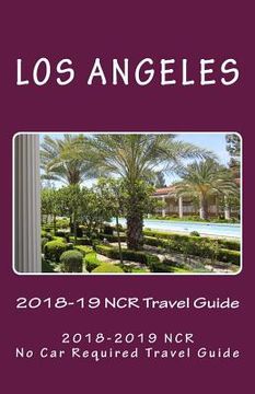 portada The Los Angeles 2018-19 NCR Travel Guide: A NCR, No Car Required, Travel Guide (en Inglés)