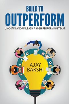 portada Build To Outperform: Unchain And Unleash A High Performing Team (en Inglés)