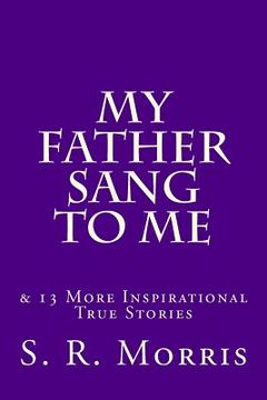 portada My Father Sang to Me: & 13 More Inspirational True Stories (en Inglés)