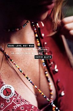 portada make love, not war: the sexual revolution: an unfettered history (in English)