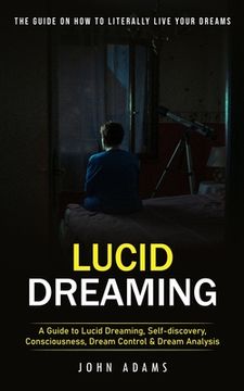 portada Lucid Dreaming: The Ultimate Guide on How to Literally Live Your Dreams (A Guide to Lucid Dreaming, Self-discovery, Consciousness, Dre (in English)