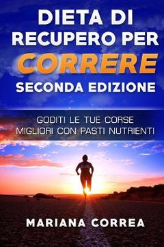 portada DIETA Di RECUPERO PER CORRERE SECONDA EDIZIONE: GODITI Le TUE CORSE MIGLIORI CON PASTI NUTRIENTI (in Italian)