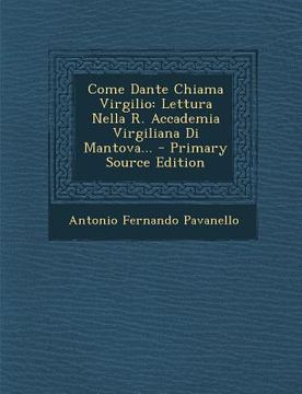 portada Come Dante Chiama Virgilio: Lettura Nella R. Accademia Virgiliana Di Mantova... - Primary Source Edition (en Italiano)