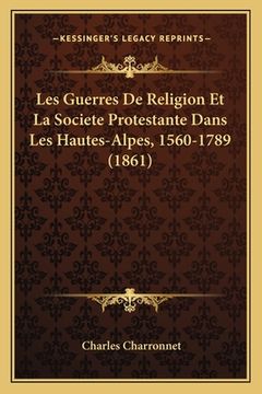 portada Les Guerres De Religion Et La Societe Protestante Dans Les Hautes-Alpes, 1560-1789 (1861) (in French)