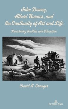 portada John Dewey, Albert Barnes, and the Continuity of Art and Life: Revisioning the Arts and Education (en Inglés)