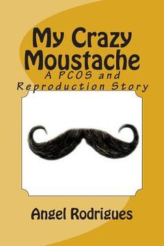 portada My Crazy Moustache: A PCOS and Reproduction Story (en Inglés)