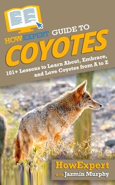 portada HowExpert Guide to Coyotes: 101+ Lessons to Learn About, Embrace, and Love Coyotes from A to Z (en Inglés)