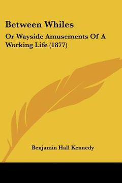 portada between whiles: or wayside amusements of a working life (1877) (en Inglés)