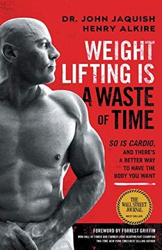 portada Weight Lifting is a Waste of Time: So is Cardio, and There’S a Better way to Have the Body you Want 