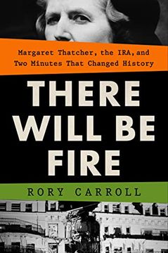 portada There Will be Fire: Margaret Thatcher, the Ira, and two Minutes That Changed History (en Inglés)