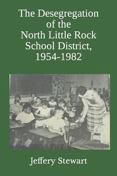 portada The Desegregation of the North Little Rock School District, 1954-1982 (en Inglés)